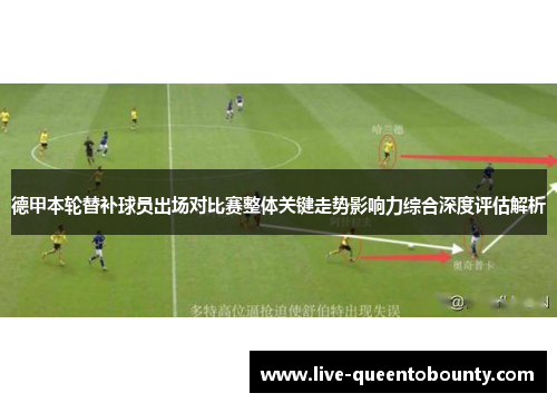 德甲本轮替补球员出场对比赛整体关键走势影响力综合深度评估解析