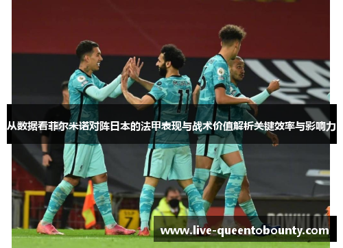 从数据看菲尔米诺对阵日本的法甲表现与战术价值解析关键效率与影响力