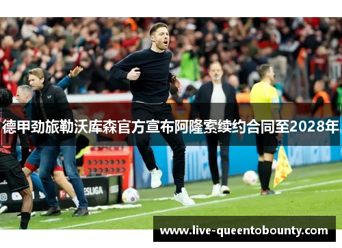 德甲劲旅勒沃库森官方宣布阿隆索续约合同至2028年