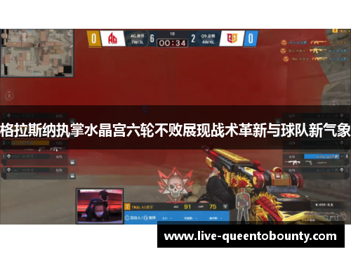 格拉斯纳执掌水晶宫六轮不败展现战术革新与球队新气象