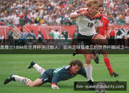 奥维兰1994年世界杯连过数人:亚洲足球最难忘的世界杯瞬间之一 奥维兰1994年世界杯连过数人:亚洲足球最难忘的世界杯瞬间之一